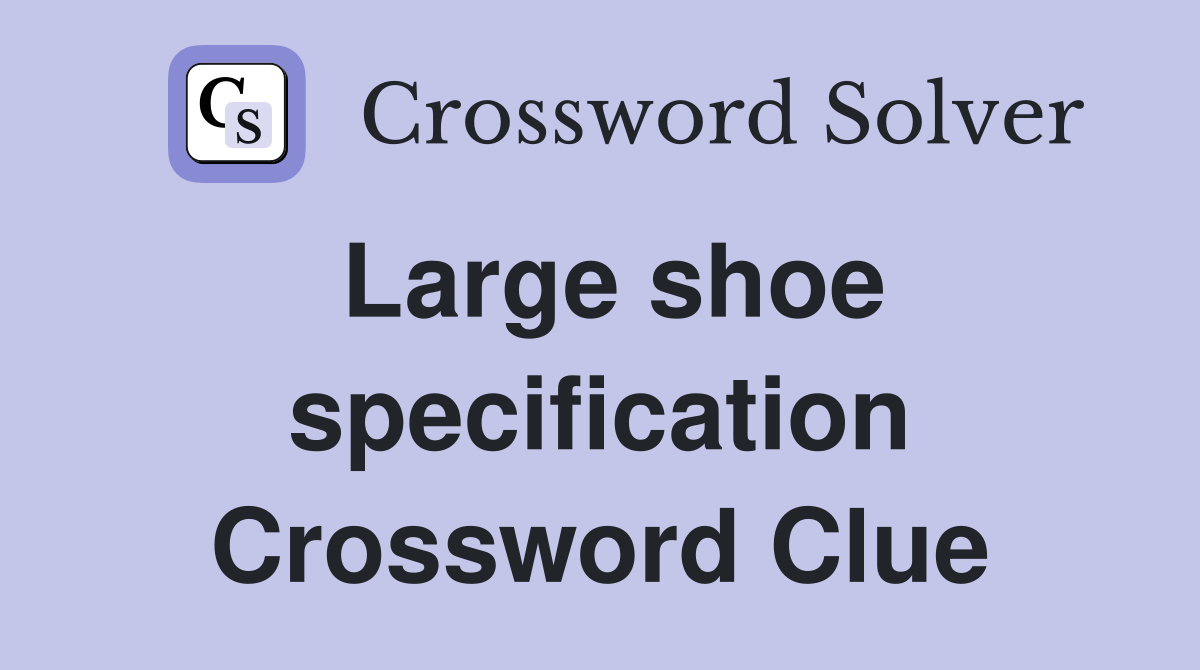 Large shoe specification Crossword Clue