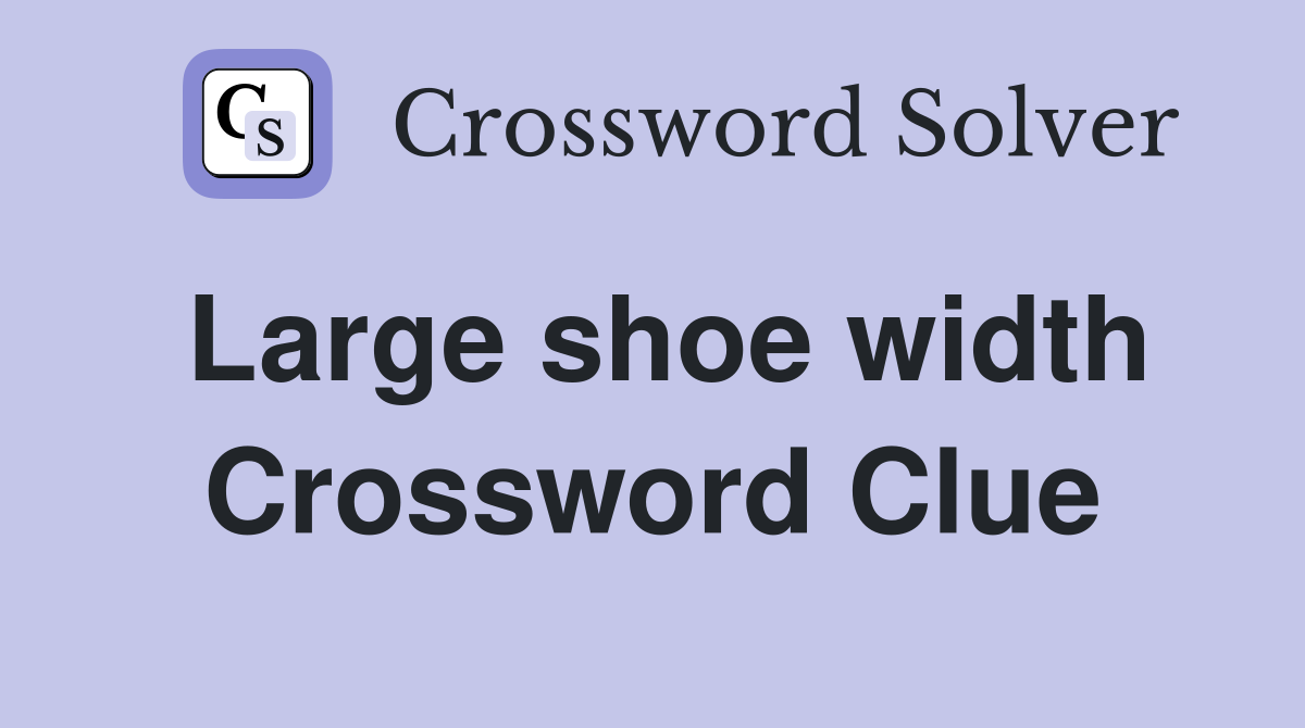 Large shoe width Crossword Clue
