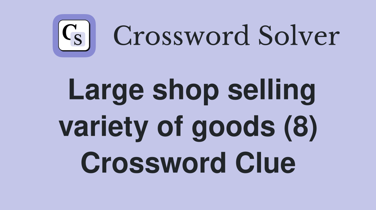 Large shop selling variety of goods (8) Crossword Clue
