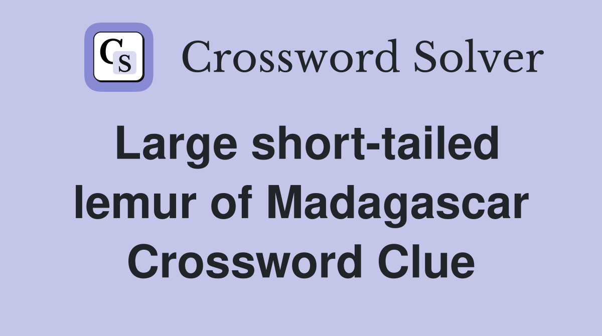 Large short-tailed lemur of Madagascar Crossword Clue