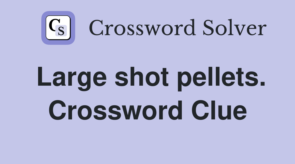 Large shot pellets. Crossword Clue