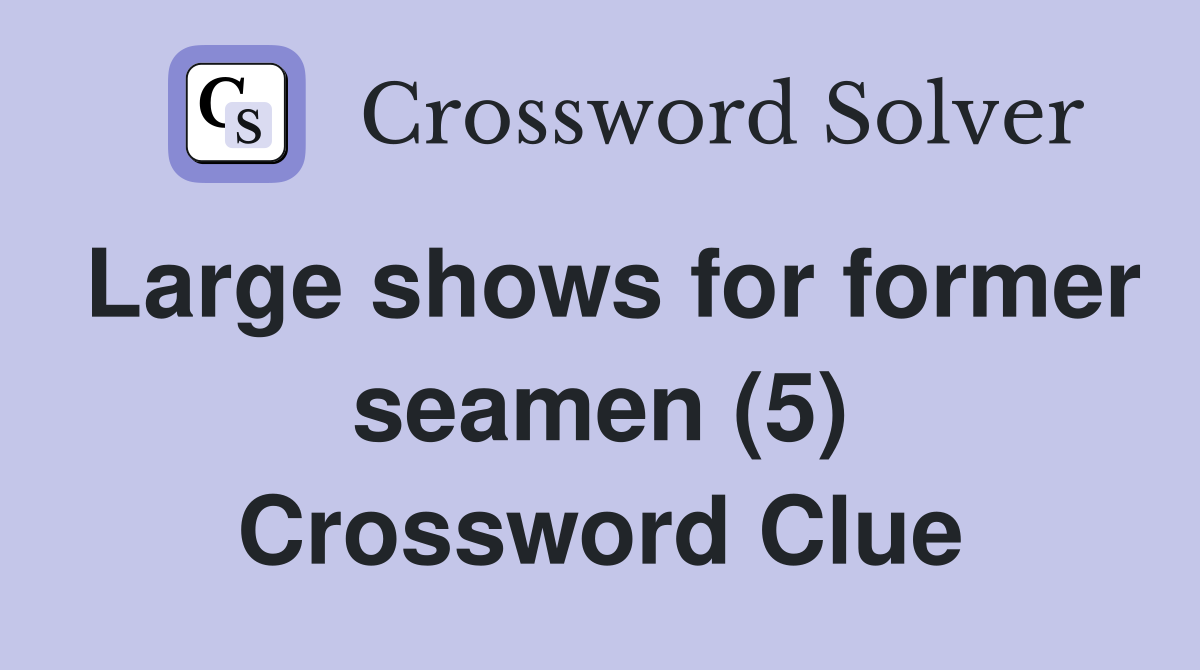 Large shows for former seamen (5) Crossword Clue