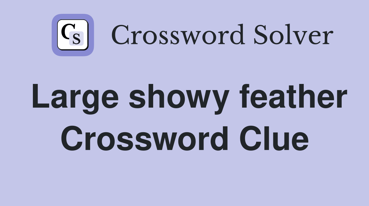 Large showy feather Crossword Clue