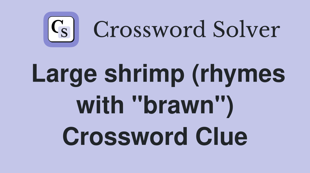 Large shrimp (rhymes with "brawn") Crossword Clue