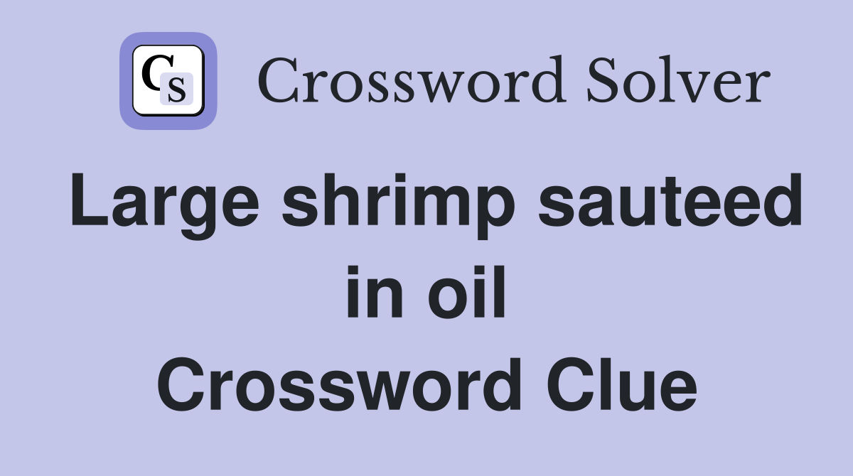 Large shrimp sauteed in oil Crossword Clue