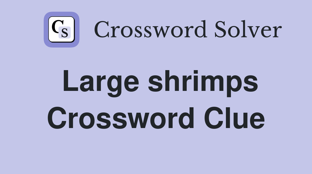 Large shrimps Crossword Clue