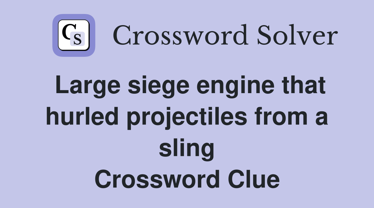 Large siege engine that hurled projectiles from a sling Crossword Clue