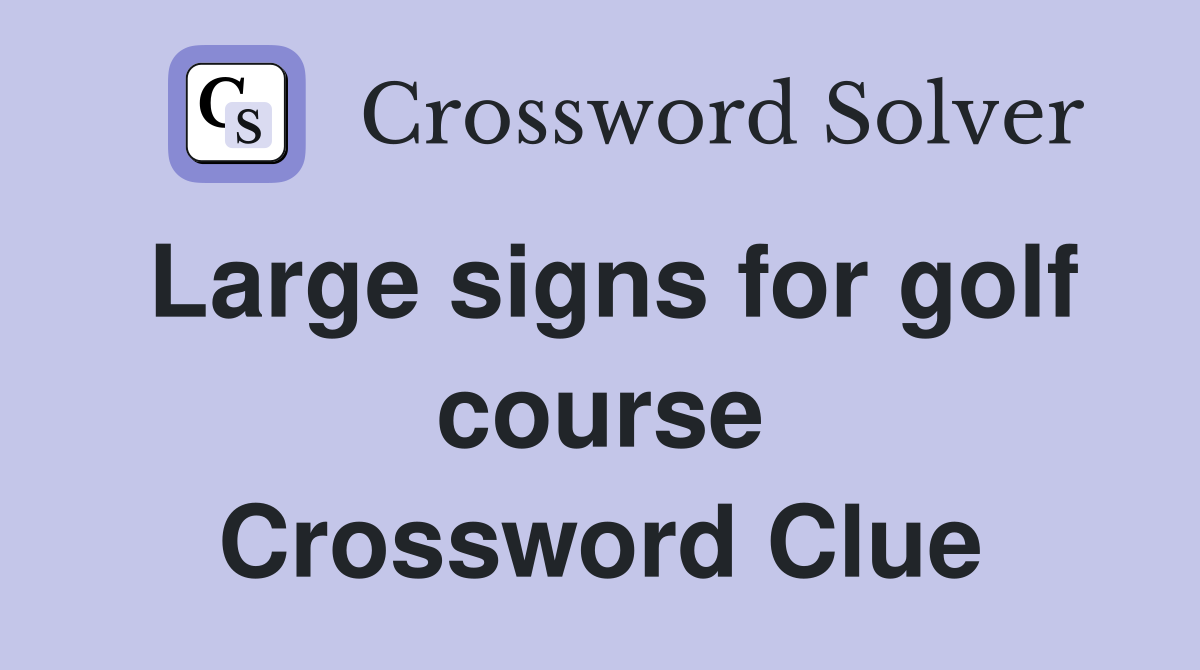 Large signs for golf course Crossword Clue