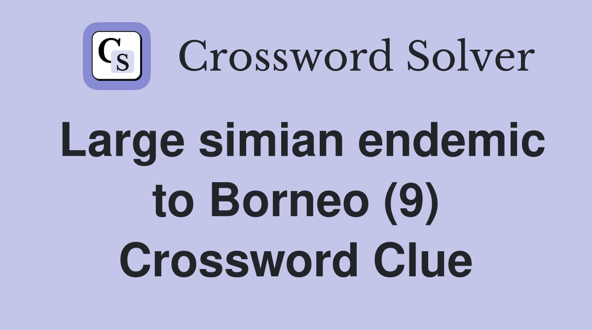 Large simian endemic to Borneo (9) Crossword Clue
