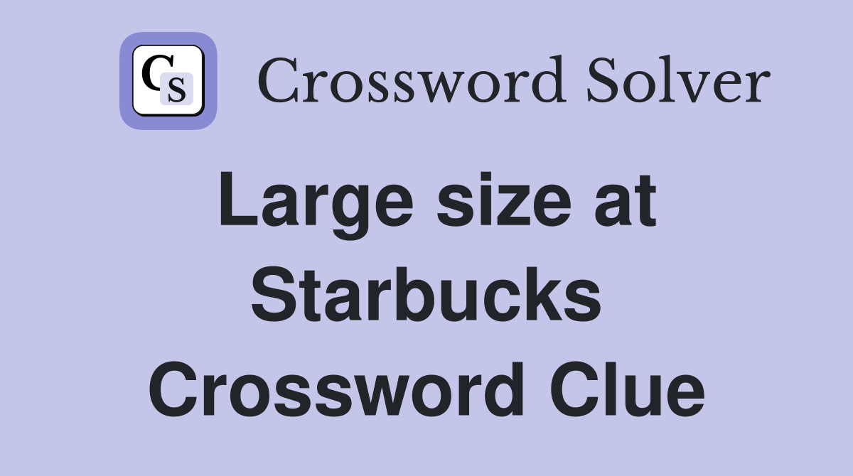 Large size at Starbucks Crossword Clue