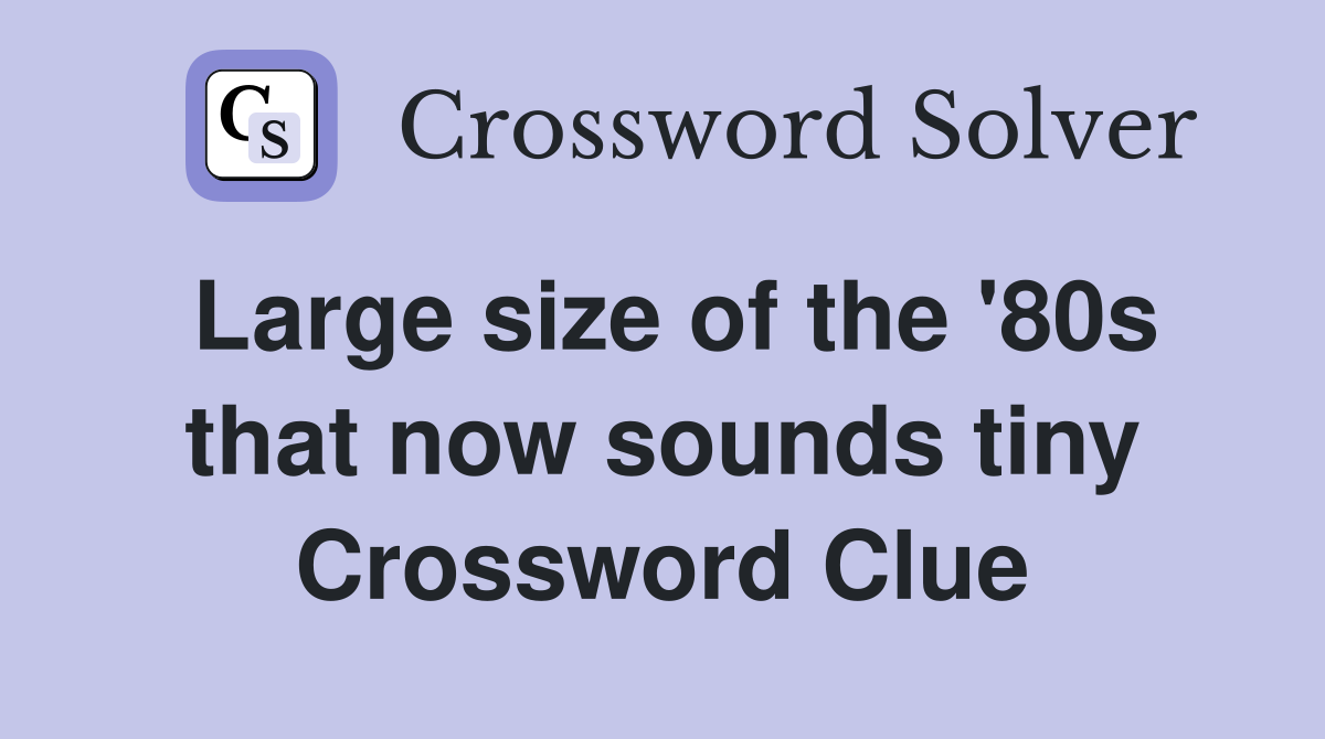 Large size of the '80s that now sounds tiny Crossword Clue