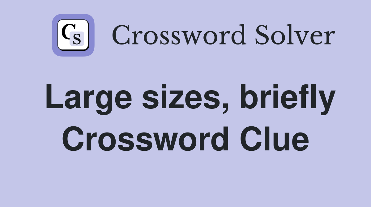 Large sizes, briefly Crossword Clue