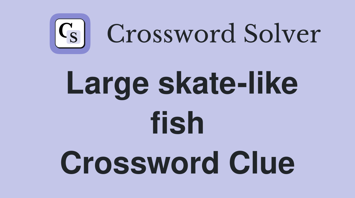 Large skate-like fish Crossword Clue