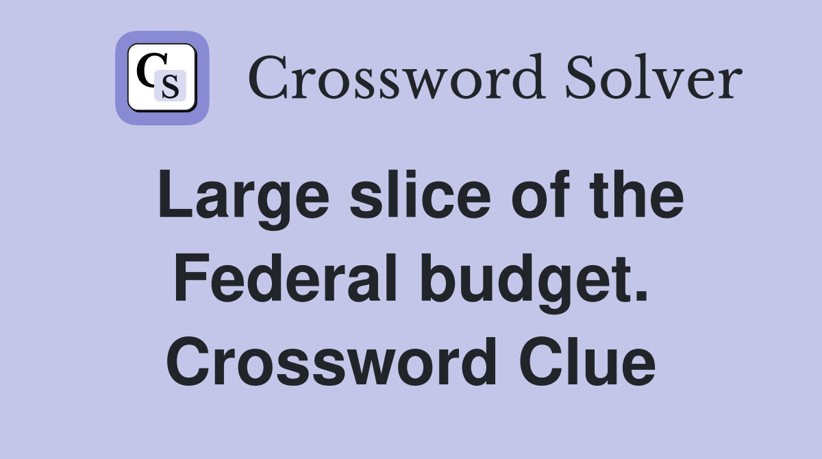Large slice of the Federal budget. Crossword Clue