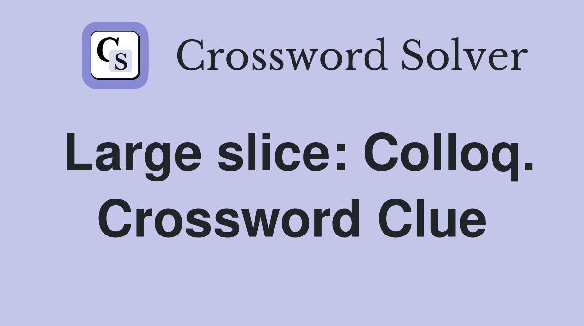 Large slice: Colloq. Crossword Clue