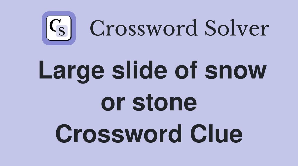 Large slide of snow or stone Crossword Clue
