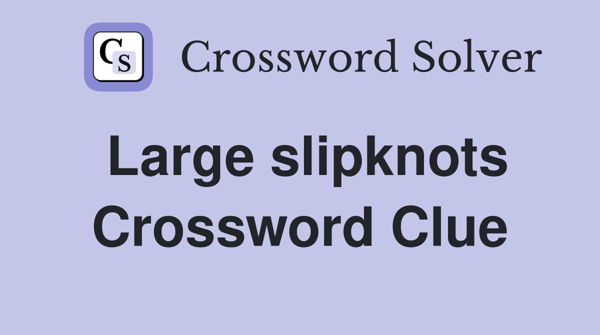 Large slipknots Crossword Clue