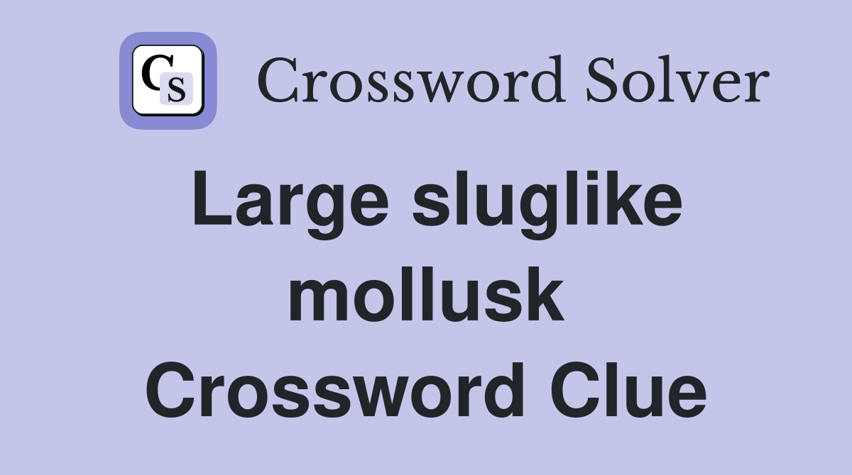 Large sluglike mollusk Crossword Clue