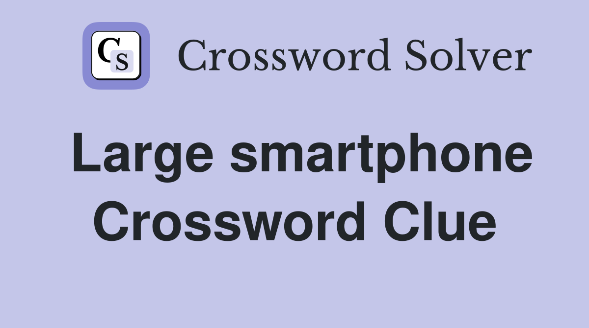 Large smartphone Crossword Clue