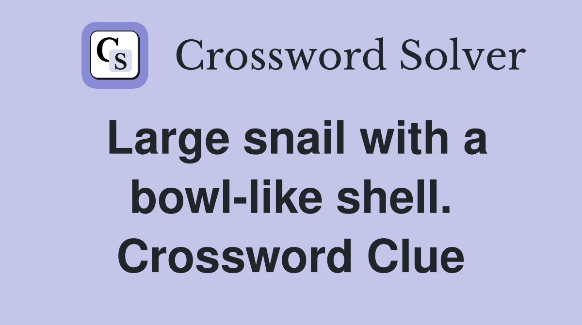 Large snail with a bowl-like shell. Crossword Clue