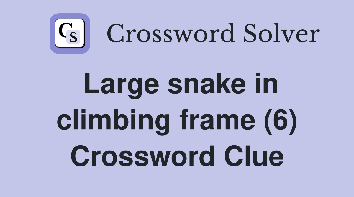 Large snake in climbing frame (6) Crossword Clue