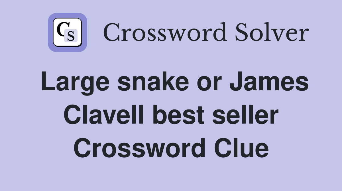 Large snake or James Clavell best seller Crossword Clue