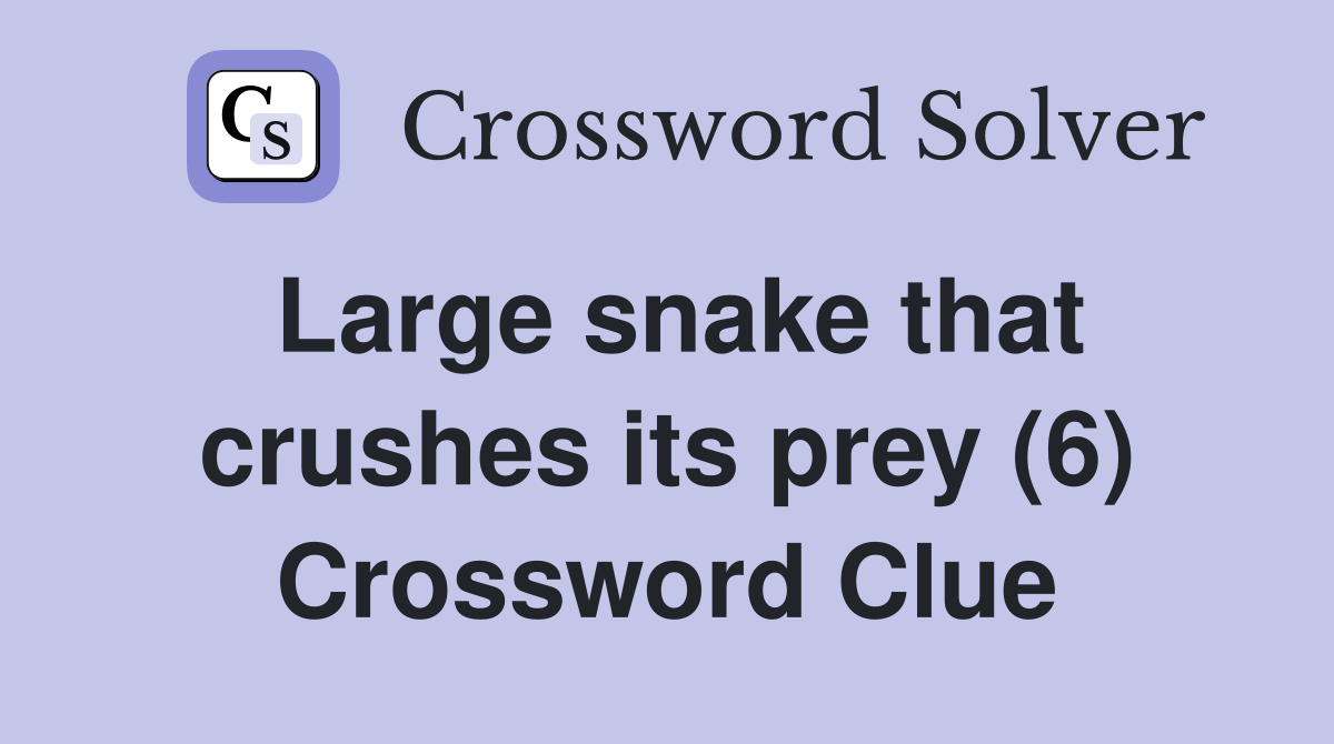 Large snake that crushes its prey (6) Crossword Clue
