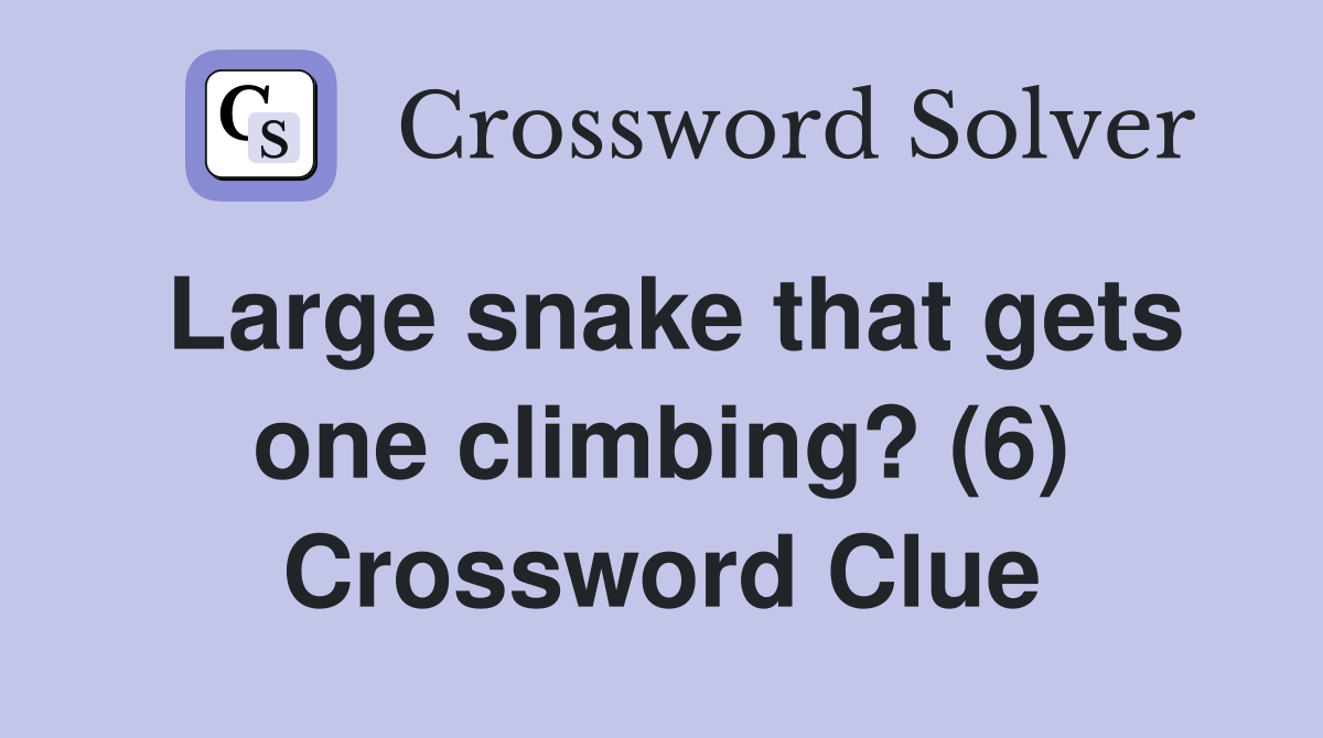 Large snake that gets one climbing? (6) Crossword Clue