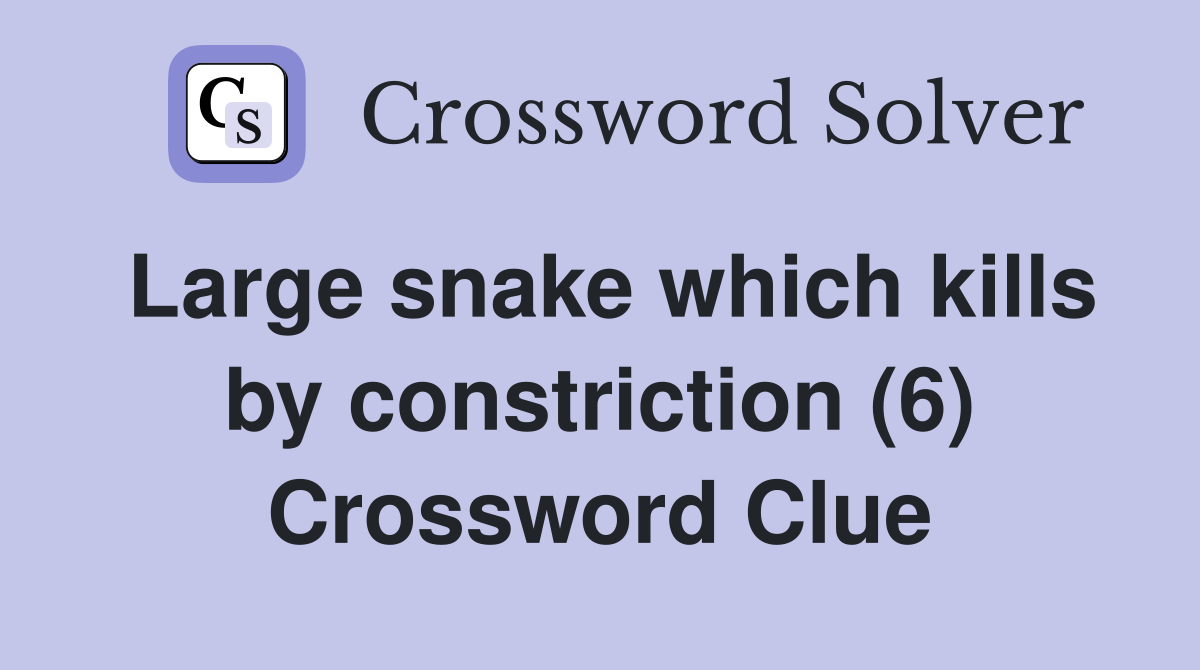 Large snake which kills by constriction (6) Crossword Clue