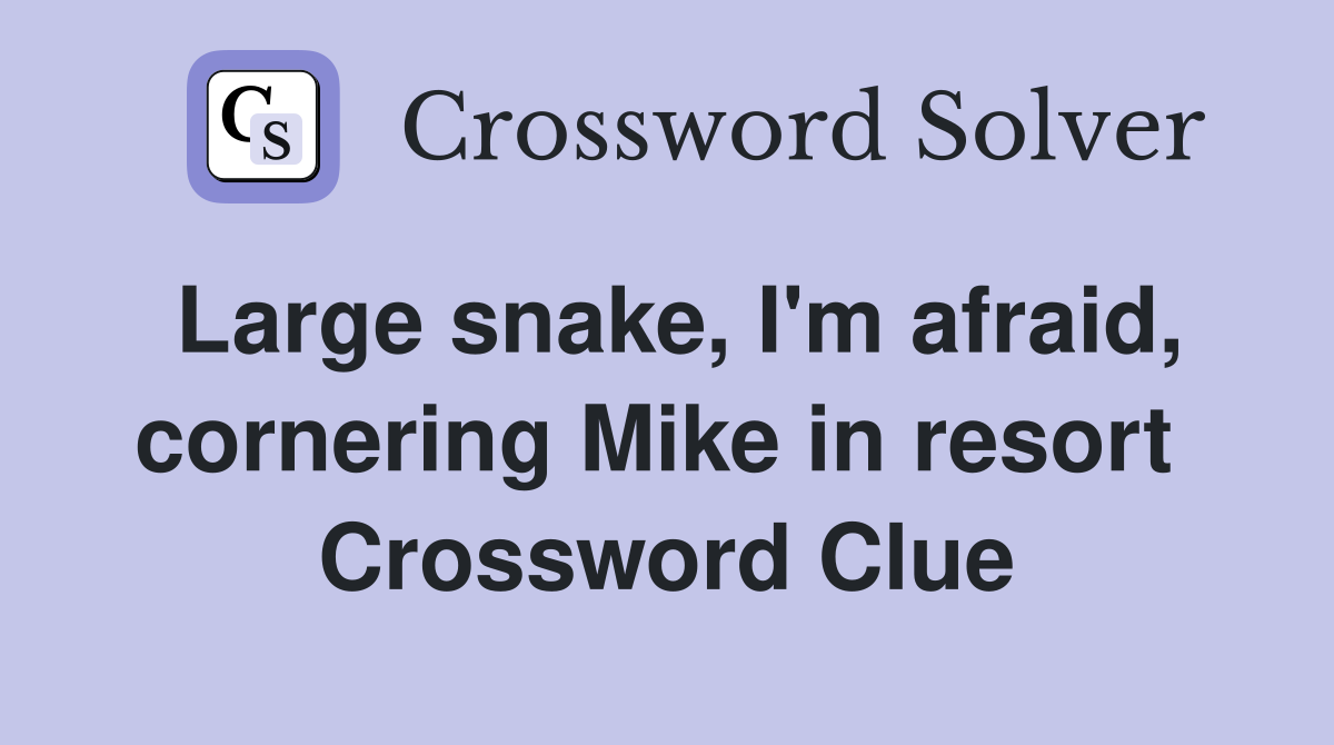Large snake, I'm afraid, cornering Mike in resort  Crossword Clue