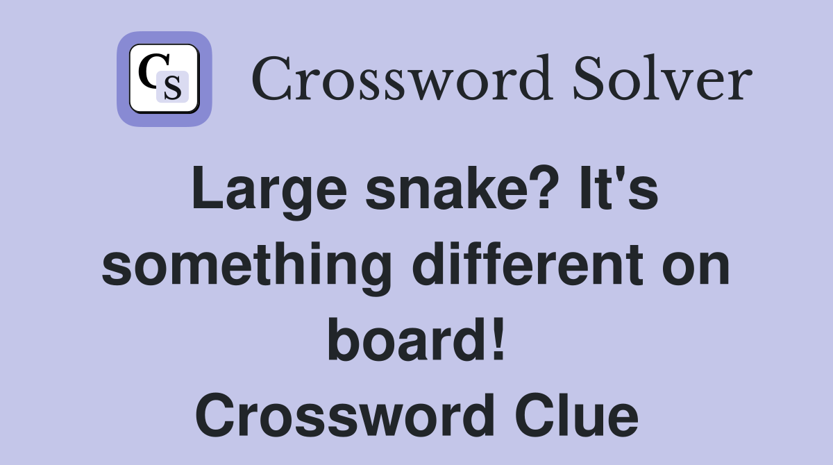 Large snake? It's something different on board! Crossword Clue