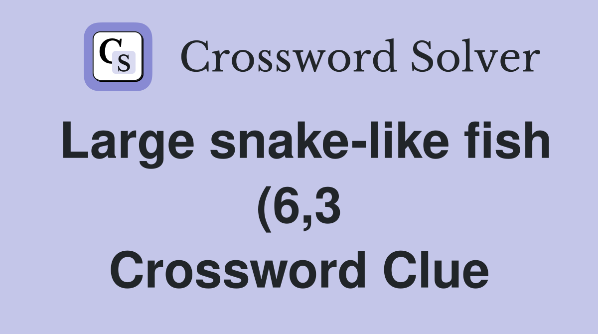 Large snake like fish (6 3) Crossword Clue Answers Crossword Solver Large snake like fish (6 3) Crossword Clue Answers Crossword Solver