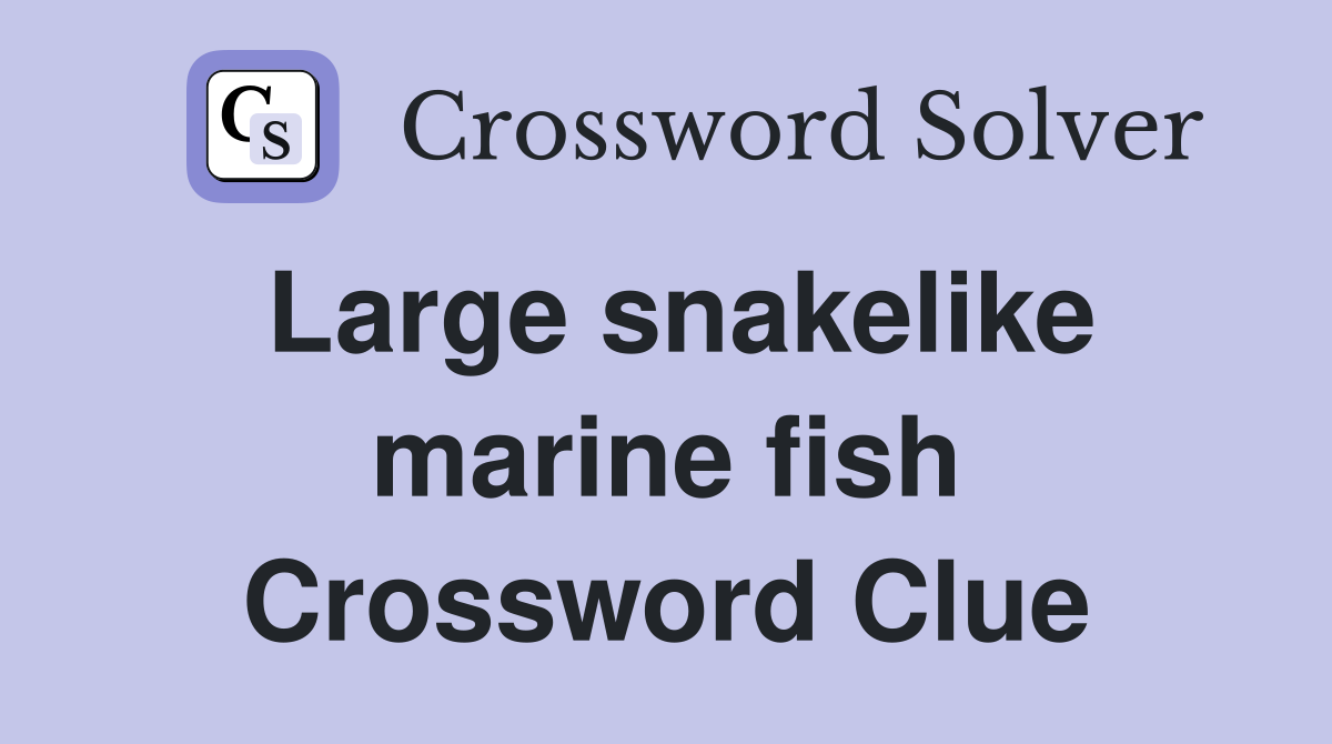 Large snakelike marine fish Crossword Clue