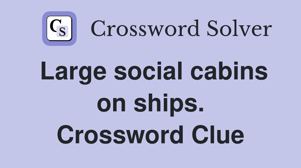 Large social cabins on ships. Crossword Clue