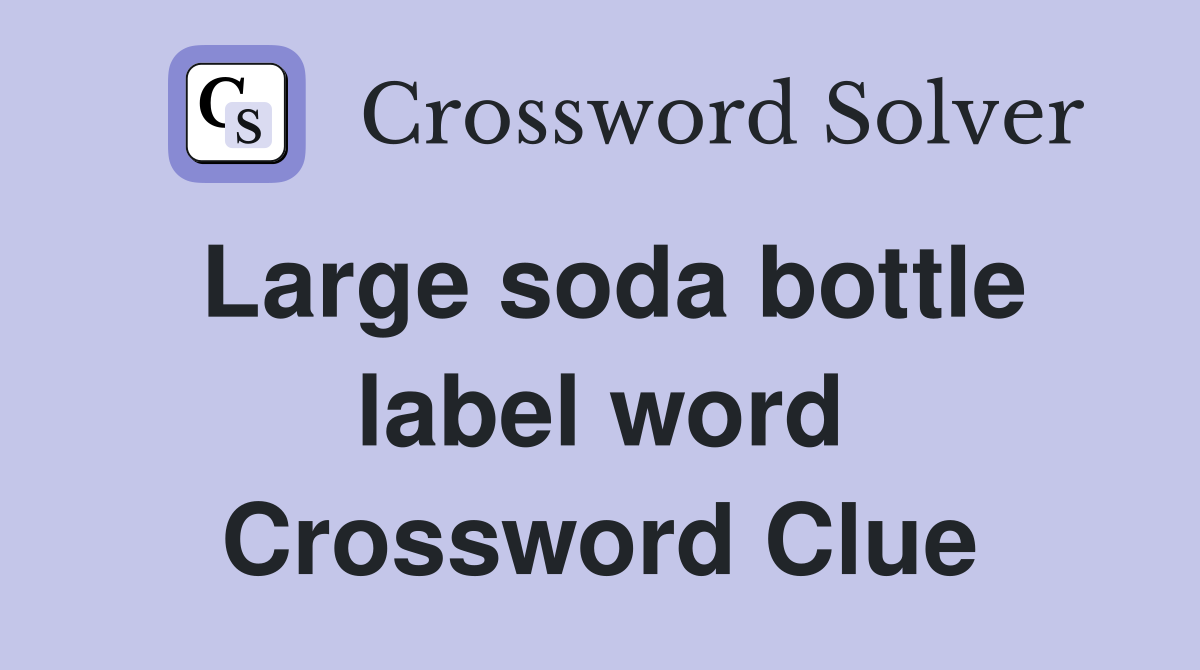 Large soda bottle label word Crossword Clue