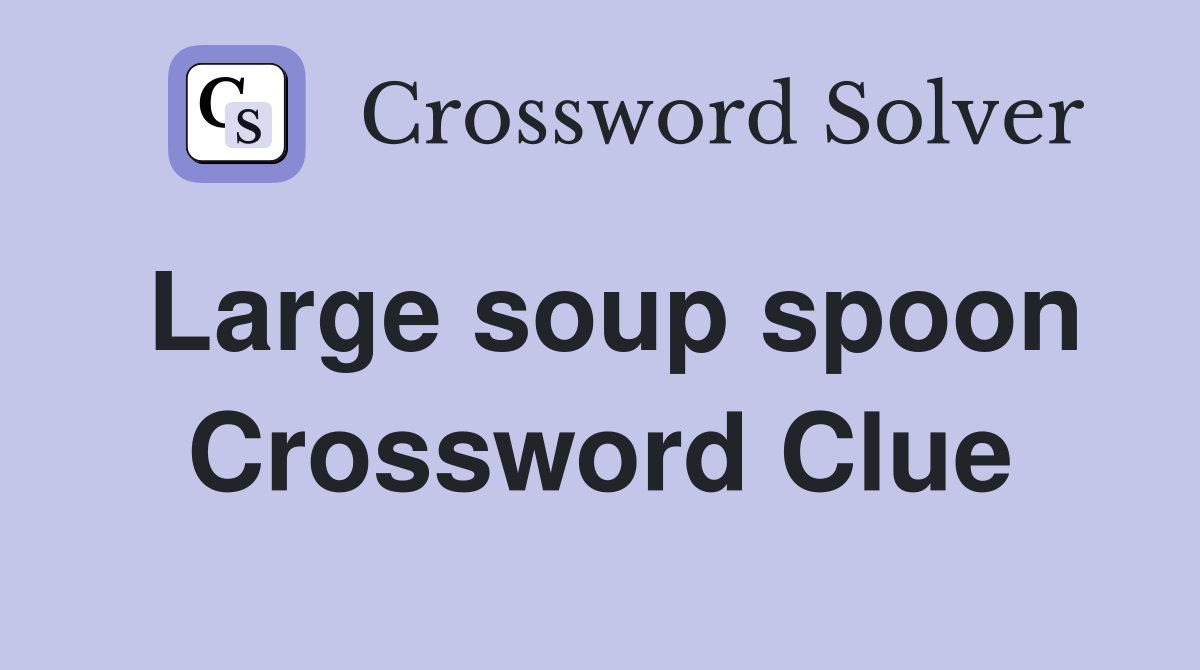 Large soup spoon Crossword Clue