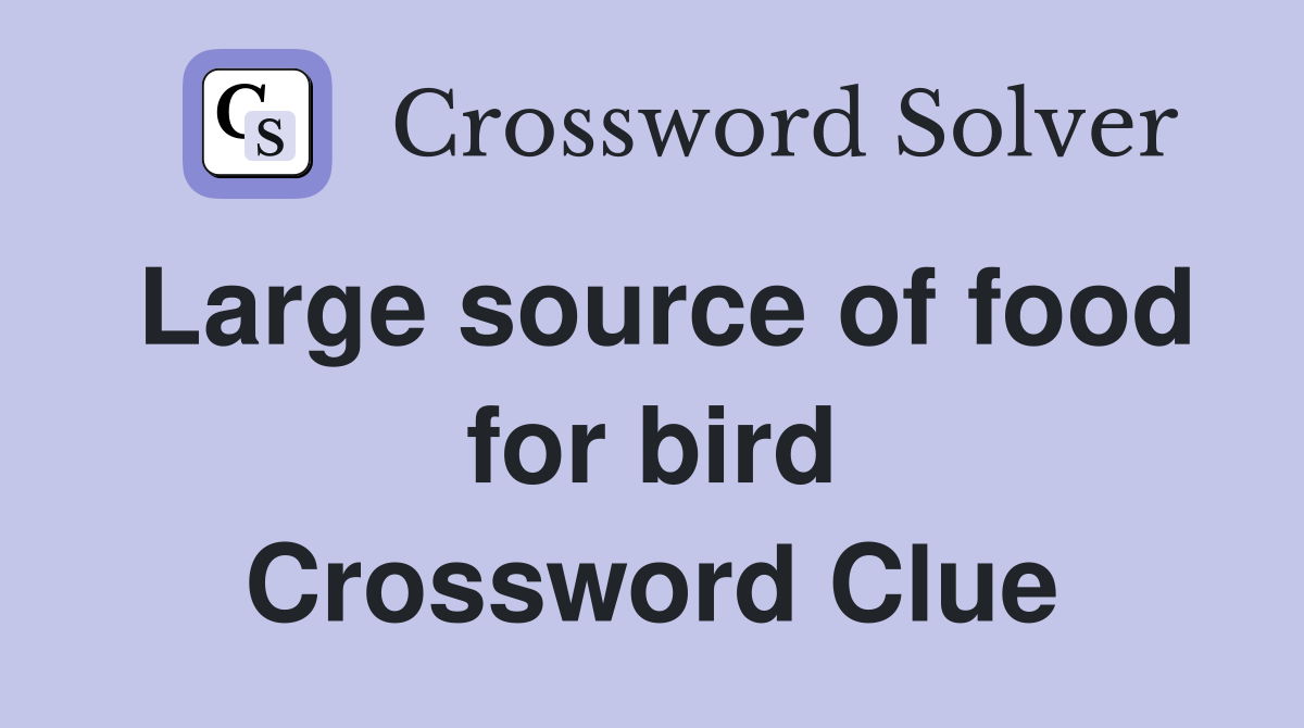 Large source of food for bird Crossword Clue