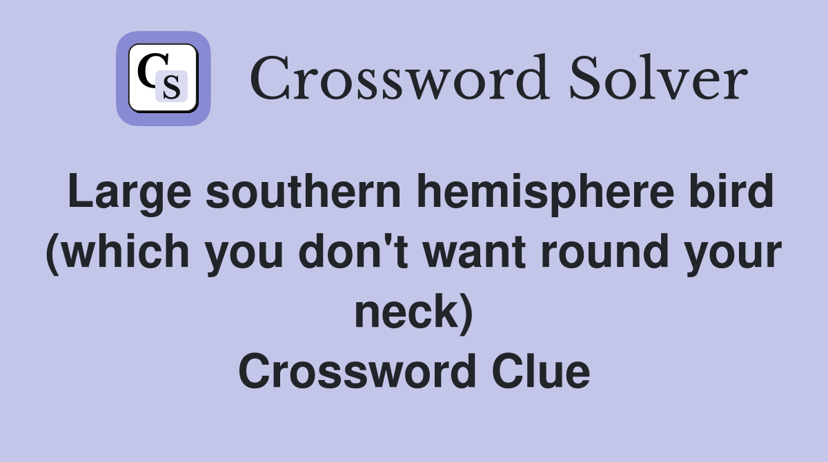 Large southern hemisphere bird (which you don't want round your neck) Crossword Clue