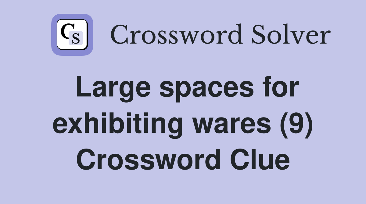 Large spaces for exhibiting wares (9) Crossword Clue