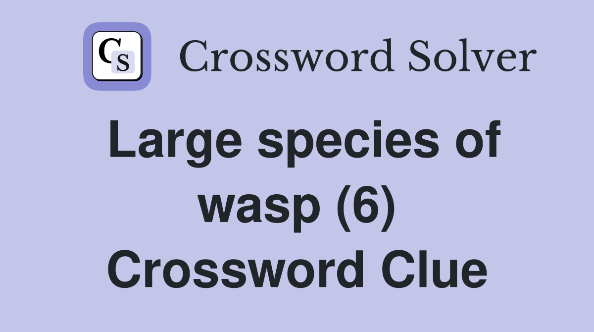 Large species of wasp (6) Crossword Clue