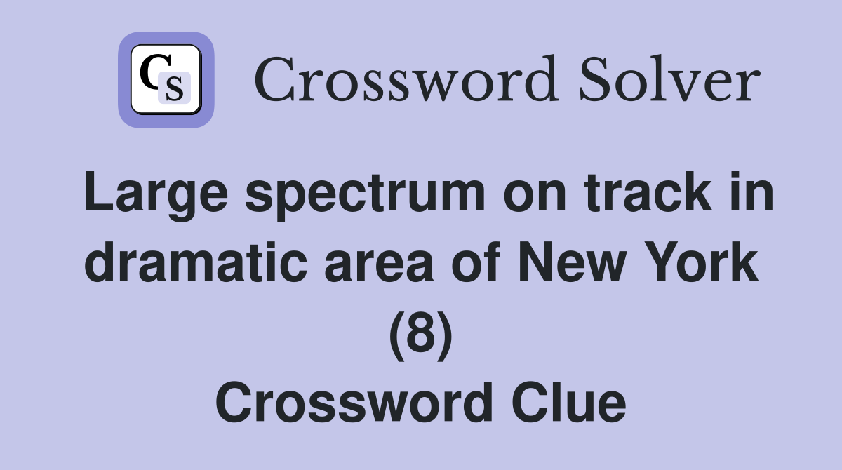 Large spectrum on track in dramatic area of New York (8) Crossword Clue