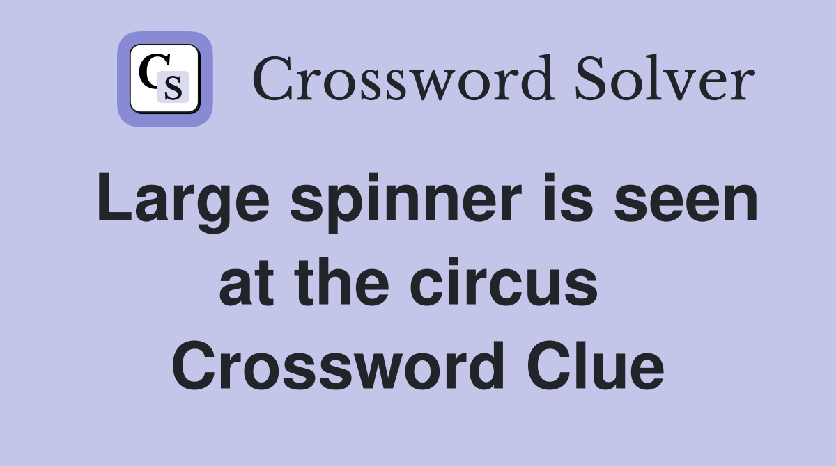 Large spinner is seen at the circus  Crossword Clue