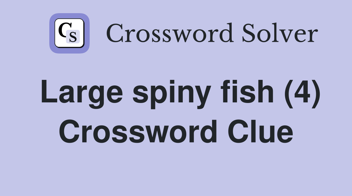 Large spiny fish (4) Crossword Clue