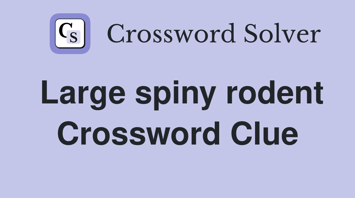 Large spiny rodent Crossword Clue