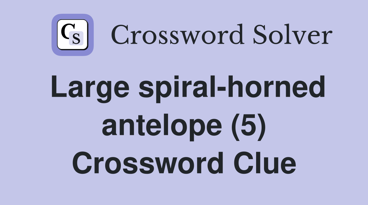 Large spiral-horned antelope (5) Crossword Clue