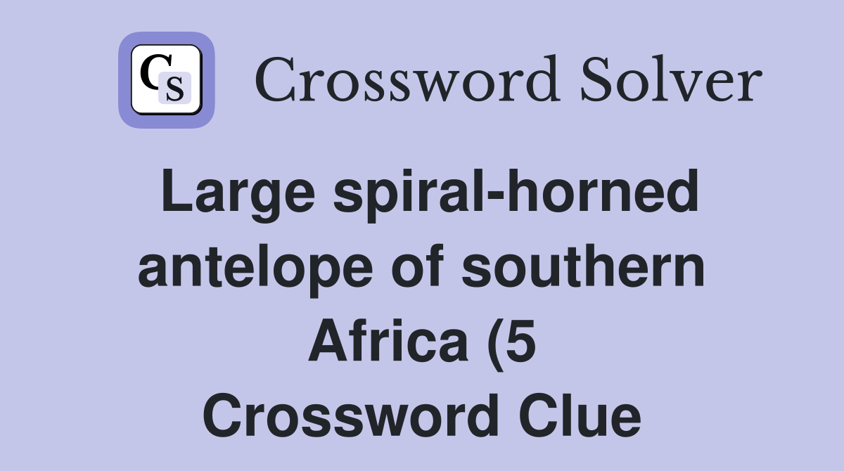 Large spiral horned antelope of southern Africa (5) Crossword Clue Large spiral horned antelope of southern Africa (5) Crossword Clue