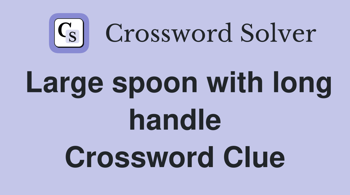 Large spoon with long handle Crossword Clue