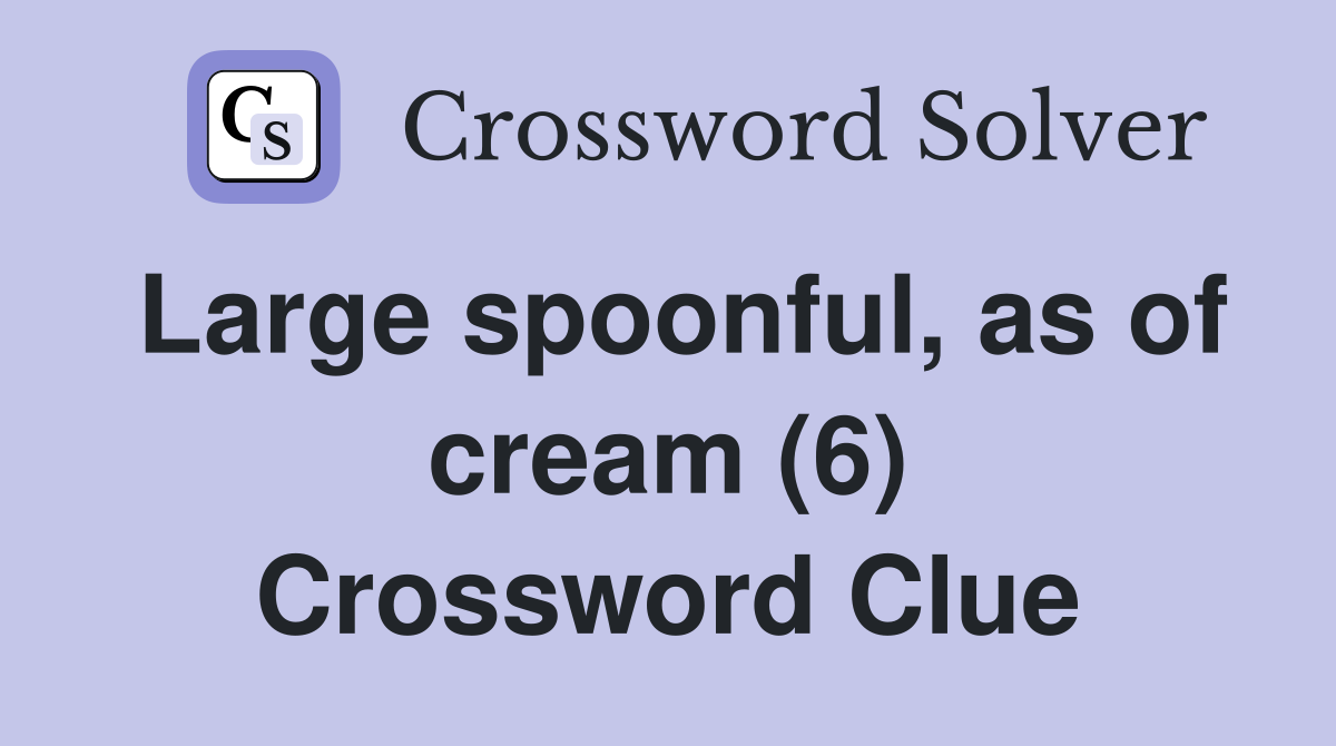 Large spoonful, as of cream (6) Crossword Clue