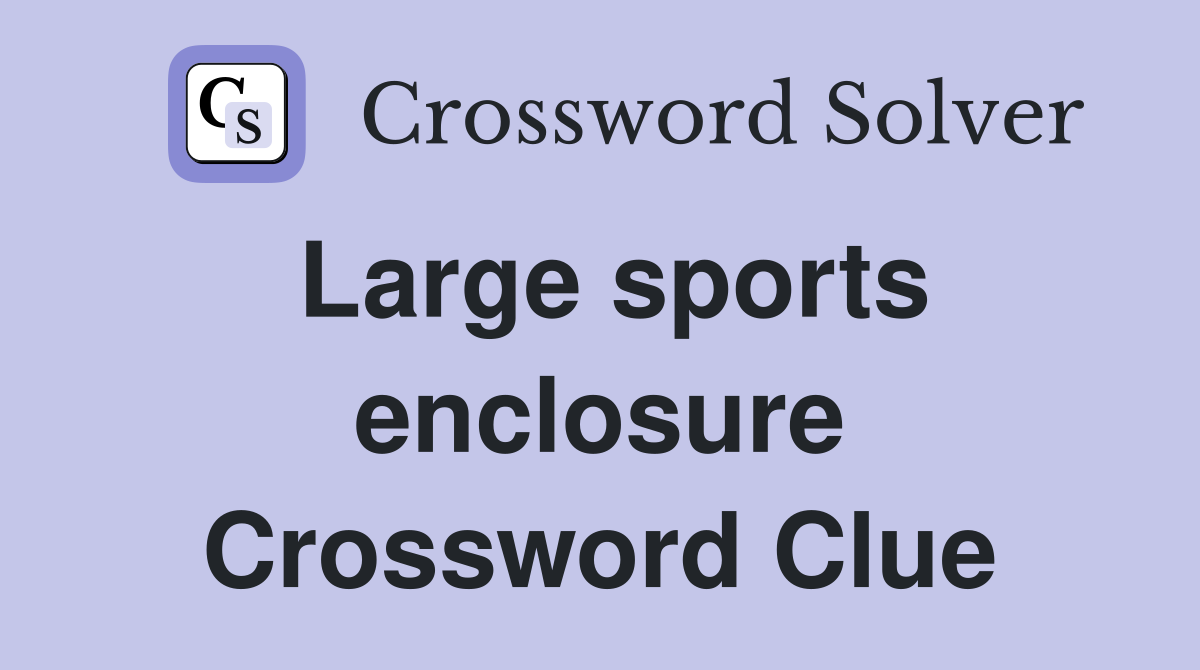 Large sports enclosure Crossword Clue