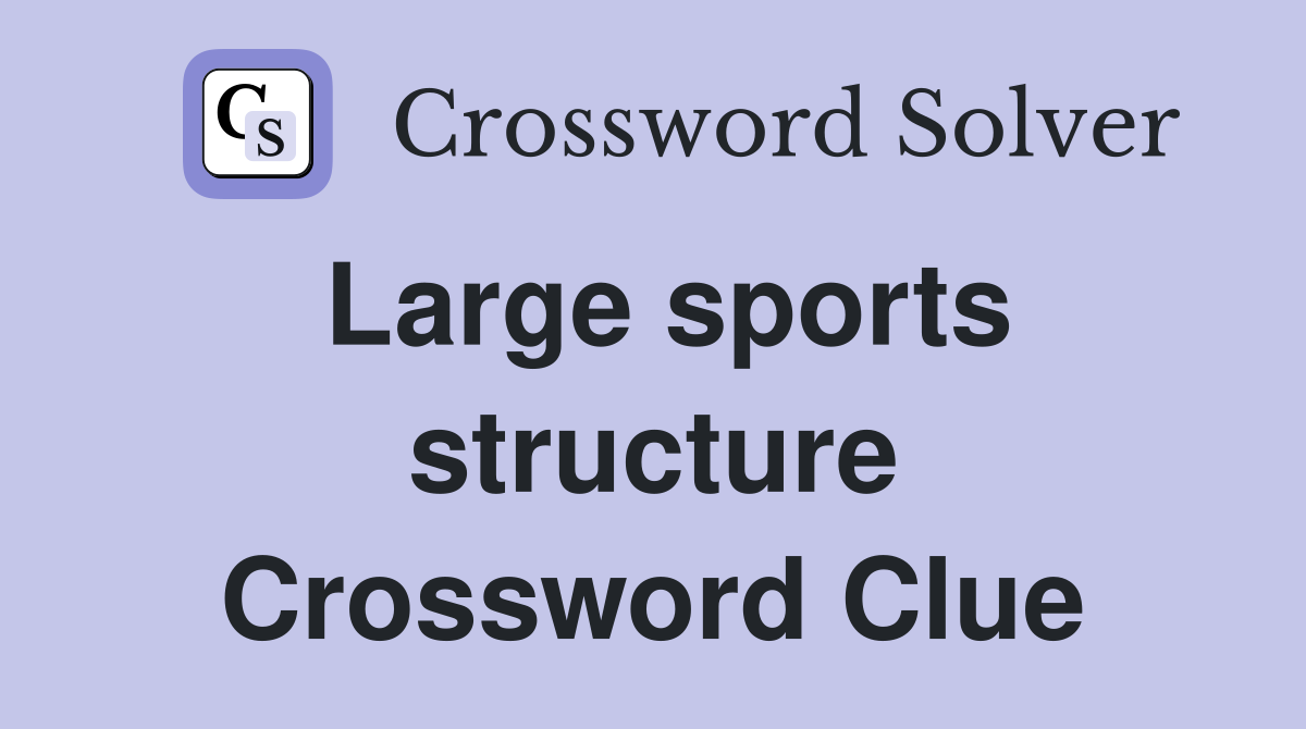 Large sports structure Crossword Clue